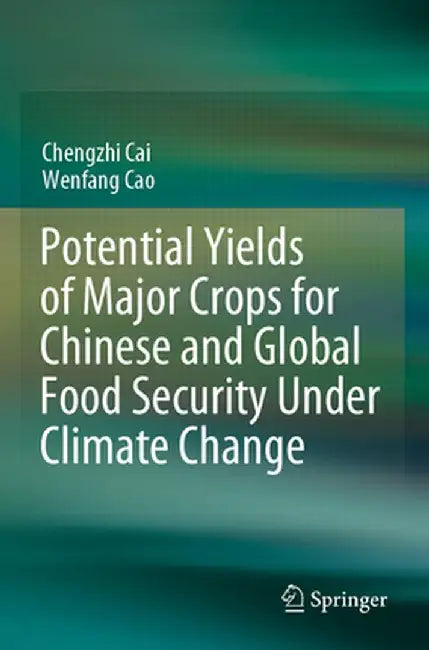 Potential Yields of Major Crops for Chinese and Global Food Security Under Climate Change by Chengzhi Cai