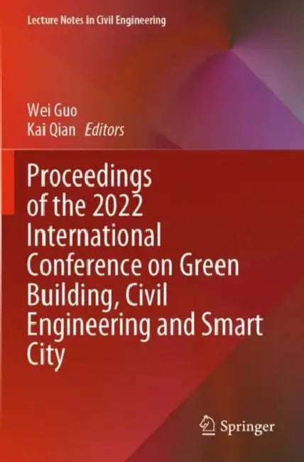 Proceedings of the 2022 International Conference on Green Building, Civil Engineering and Smart City by Wei Qian Kai Guo