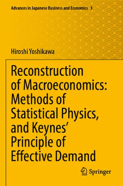 Reconstruction of Macroeconomics: Methods of Statistical Physics, and Keynes' Principle of Effective Demand by Hiroshi Yoshikawa