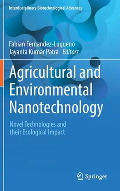Agricultural and Environmental Nanotechnology: Novel Technologies and Their Ecological Impact by Fabian Fernandez-Luqueno