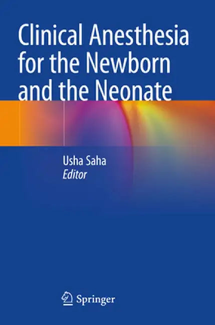 Clinical Anesthesia for the Newborn and the Neonate by Usha Saha