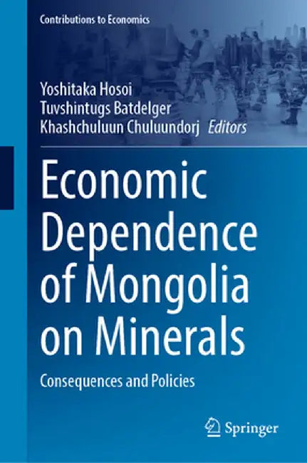 Economic Dependence of Mongolia on Minerals: Consequences and Policies by Yoshitaka Hosoi