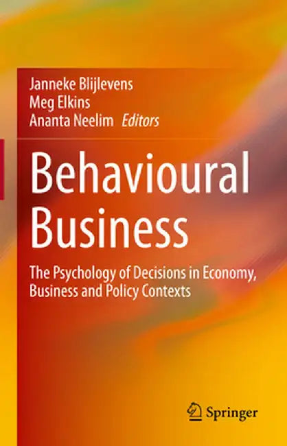 Behavioural Business: The Psychology of Decisions in Economy, Business and Policy Contexts by Janneke Blijlevens