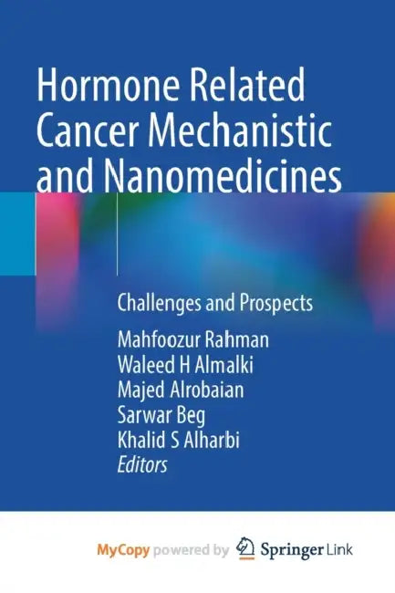 Hormone Related Cancer Mechanistic and Nanomedicines: Challenges and Prospects by Amiya P. Sen