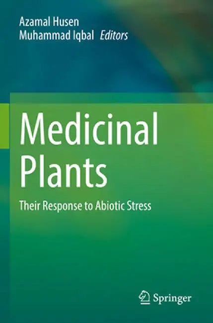 Medicinal Plants: Their Response to Abiotic Stress by Azamal Husen