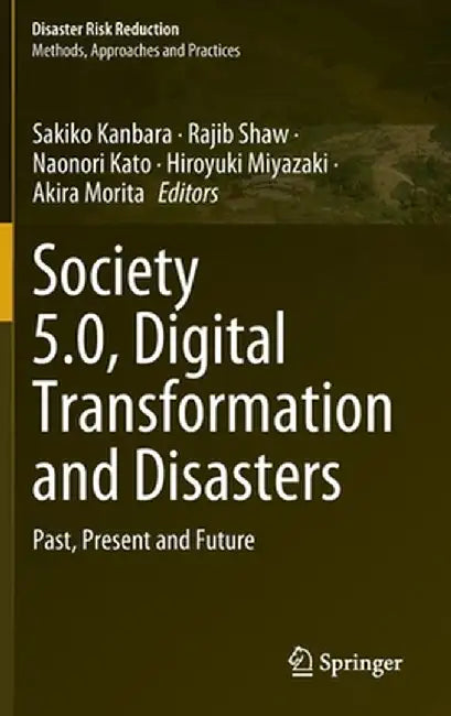 Society 5.0, Digital Transformation and Disasters: Past, Present and Future by Sakiko Kanbara