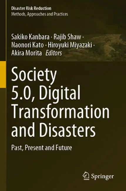 Society 5.0, Digital Transformation and Disasters: Past, Present and Future by Sakiko Kanbara