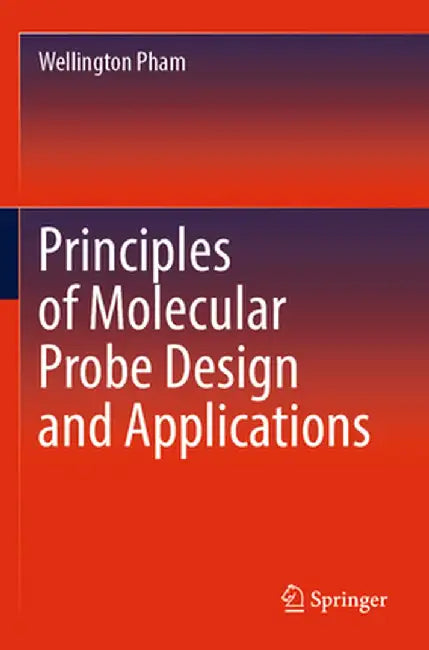 Principles of Molecular Probe Design and Applications by Wellington Pham