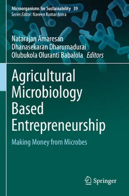 Agricultural Microbiology Based Entrepreneurship: Making Money from Microbes by Natarajan Amaresan