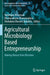 Agricultural Microbiology Based Entrepreneurship: Making Money from Microbes by Natarajan Amaresan