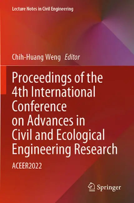 Proceedings of the 4th International Conference on Advances in Civil and Ecological Engineering Research: Aceer2022 by Chih-Huang Weng