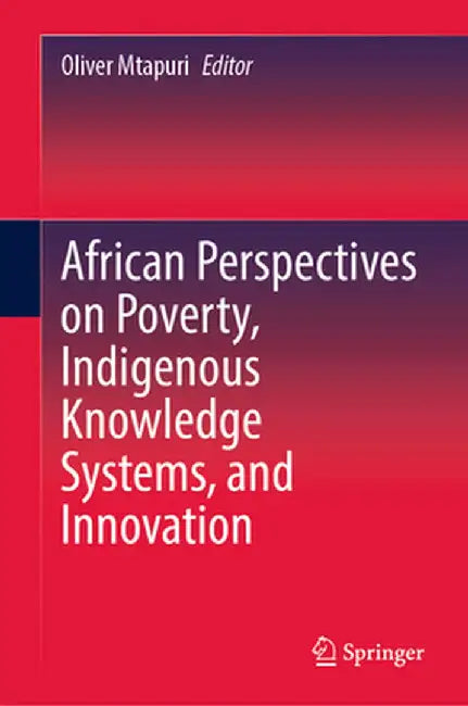 African Perspectives on Poverty, Indigenous Knowledge Systems, and Innovation by Oliver Mtapuri