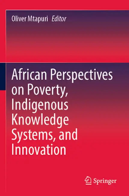 African Perspectives on Poverty, Indigenous Knowledge Systems, and Innovation by Oliver Mtapuri