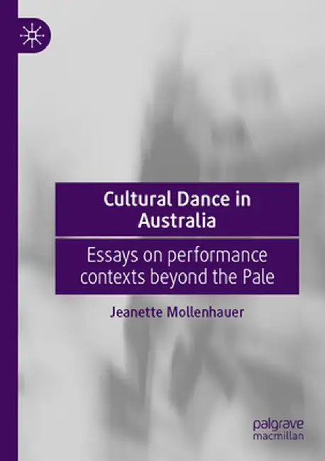 Cultural Dance in Australia: Essays on Performance Contexts Beyond the Pale by Jeanette Mollenhauer