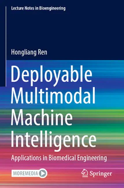 Deployable Multimodal Machine Intelligence: Applications in Biomedical Engineering by Hongliang Ren
