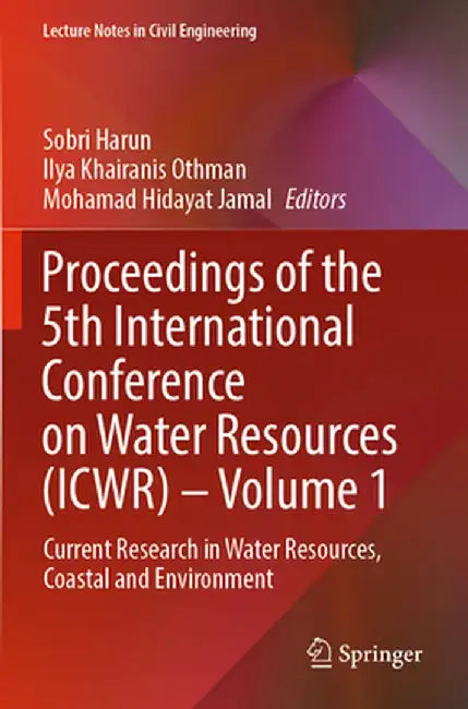 Proceedings of the 5th International Conference on Water Resources (Icwr) - Volume 1: Current Research in Water Resources, Coastal and Environment by Sobri Harun
