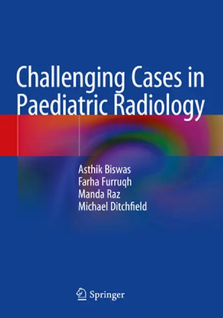 Challenging Cases in Paediatric Radiology by Asthik Biswas