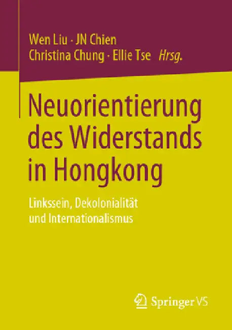 Neuorientierung Des Widerstands in Hongkong: Linkssein, Dekolonialität Und Internationalismus by Wen Liu