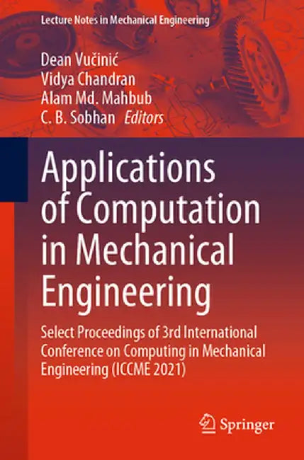 Applications of Computation in Mechanical Engineering: Select Proceedings of 3rd International Conference on Computing in Mechanical Engineering (Iccm by Dean Vučinic