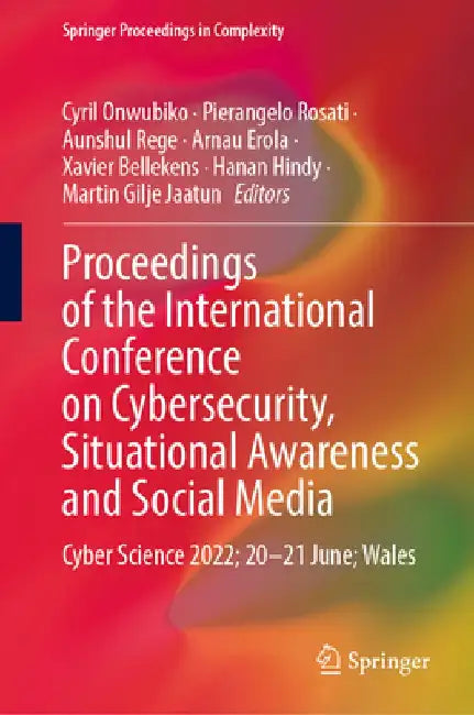 Proceedings of the International Conference on Cybersecurity, Situational Awareness and Social Media: Cyber Science 2022; 20-21 June; Wales by Cyril Onwubiko