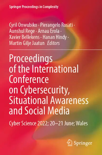 Proceedings of the International Conference on Cybersecurity, Situational Awareness and Social Media: Cyber Science 2022; 20-21 June; Wales by Cyril Onwubiko
