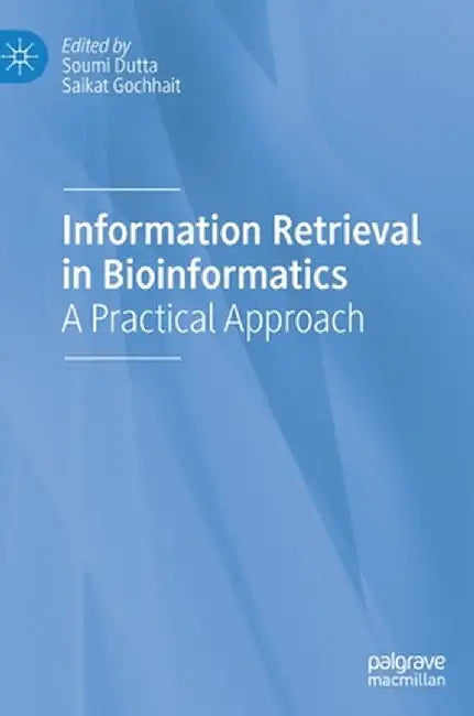 Information Retrieval in Bioinformatics: A Practical Approach by Soumi Dutta