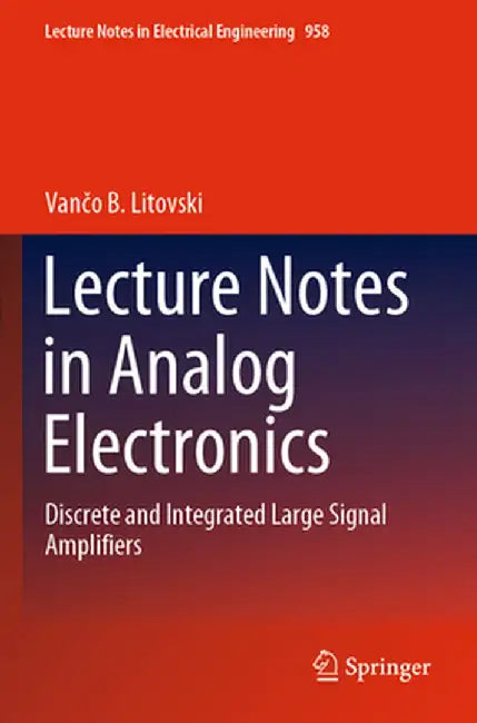 Lecture Notes in Analog Electronics: Discrete and Integrated Large Signal Amplifiers by Vančo B. Litovski