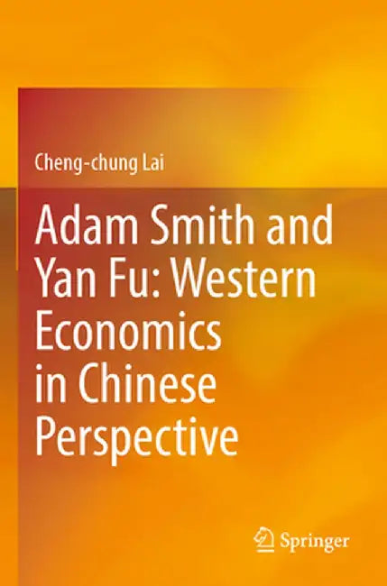 Adam Smith and Yan Fu: Western Economics in Chinese Perspective by Cheng-Chung Lai