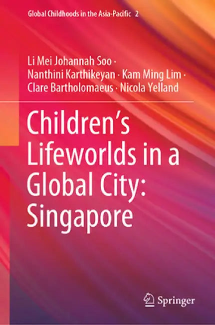 Children's Lifeworlds in a Global City: Singapore by Li Mei Johannah Soo