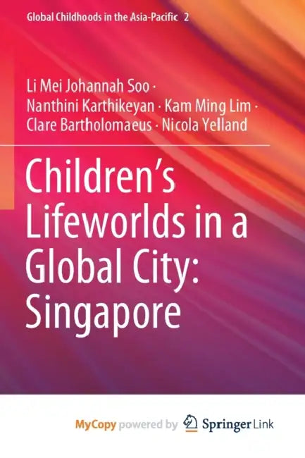 Children's Lifeworlds in a Global City: Singapore by Li Mei Johannah Soo, Nanthini Karthikeyan, Kam Ming Lim