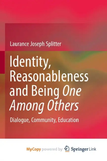 Identity, Reasonableness and Being One Among Others: Dialogue, Community, Education by Laurance Joseph Splitter