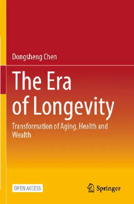 The Era of Longevity: Transformation of Aging, Health and Wealth by Dongsheng Chen