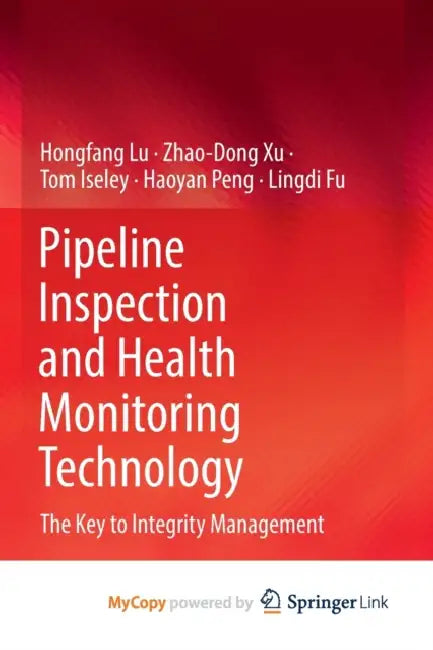 Pipeline Inspection and Health Monitoring Technology: The Key to Integrity Management by Hongfang Lu, Zhao-Dong Xu, Tom Iseley