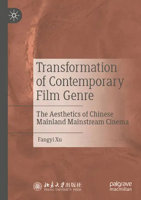 Transformation of Contemporary Film Genre: The Aesthetics of Chinese Mainland Mainstream Cinema by Fangyi Xu