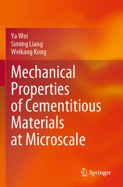 Mechanical Properties of Cementitious Materials at Microscale by Ya Wei