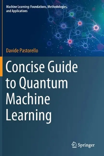 Concise Guide to Quantum Machine Learning by Davide Pastorello