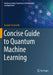 Concise Guide to Quantum Machine Learning by Davide Pastorello