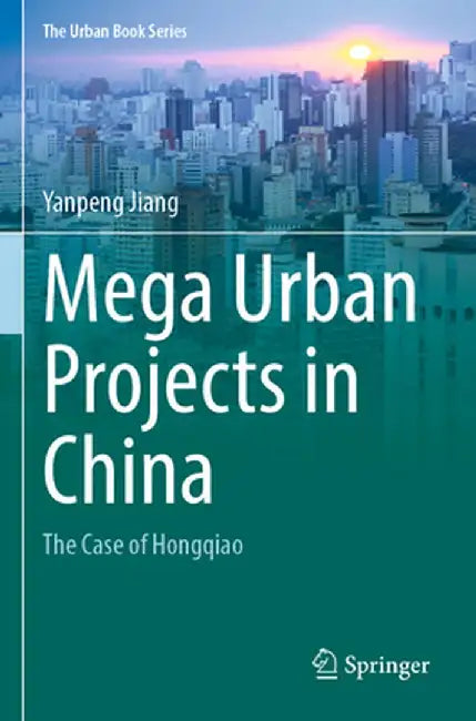 Mega Urban Projects in China: The Case of Hongqiao by Yanpeng Jiang