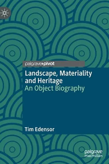 Landscape, Materiality and Heritage: An Object Biography by Tim Edensor
