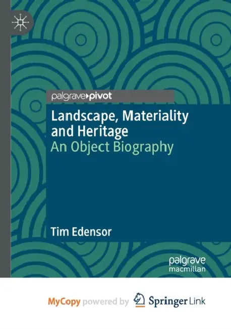 Landscape, Materiality and Heritage: An Object Biography by Tim Edensor