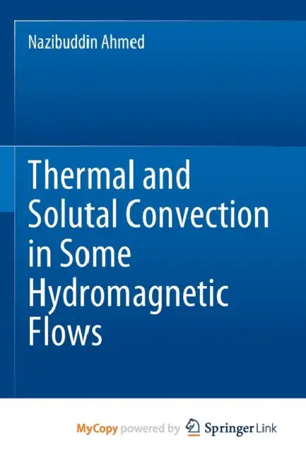 Thermal and Solutal Convection in Some Hydromagnetic Flows by Ahmed Nazibuddin Ahmed
