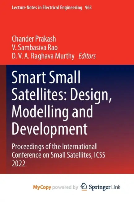 Smart Small Satellites: Design, Modelling and Development: Proceedings of the International Conference on Small Satellites, ICSS 2022 by Chander Prakash, V. Sambasiva Rao, D. V. a. Raghava Murthy