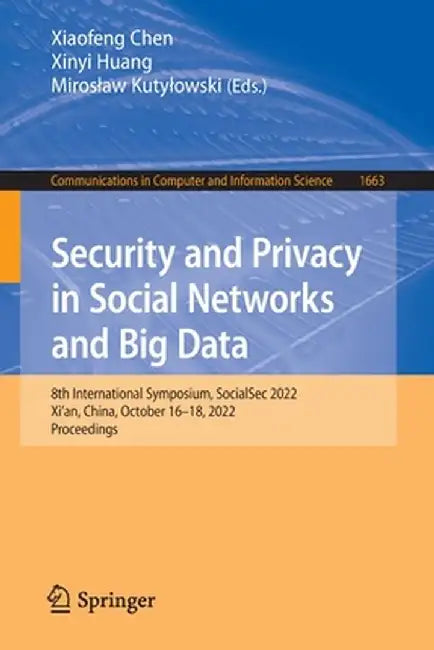 Security and Privacy in Social Networks and Big Data: 8th International Symposium, Socialsec 2022, Xi'an, China, October 16-18, 2022, Proceedings by Xiaofeng Chen