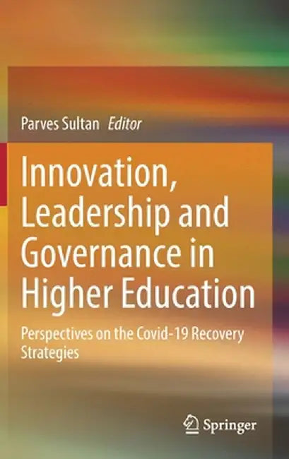 Innovation, Leadership and Governance in Higher Education: Perspectives on the Covid-19 Recovery Strategies by Parves Sultan