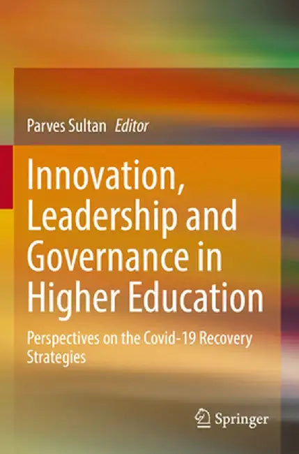 Innovation, Leadership and Governance in Higher Education: Perspectives on the Covid-19 Recovery Strategies by Parves Sultan