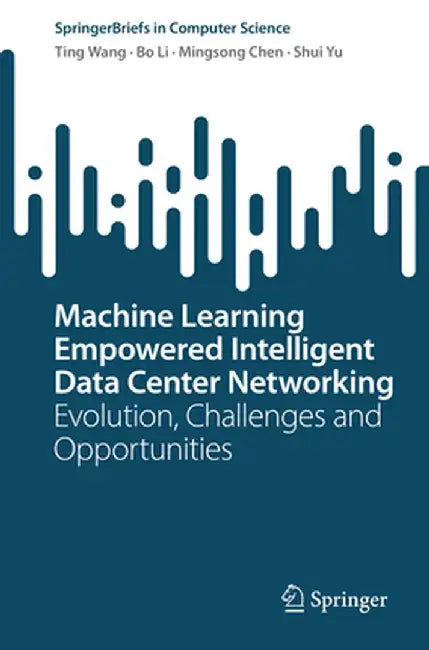Machine Learning Empowered Intelligent Data Center Networking: Evolution, Challenges and Opportunities by Ting Wang