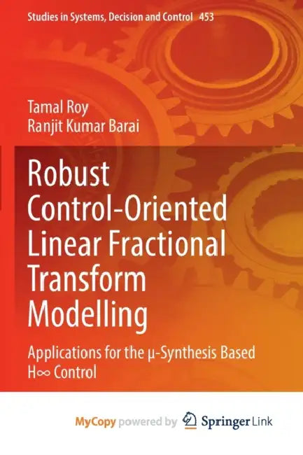 Robust Control-Oriented Linear Fractional Transform Modelling: Applications for the µ-Synthesis Based H∞ Control by Tamal Roy, Ranjit Kumar Barai