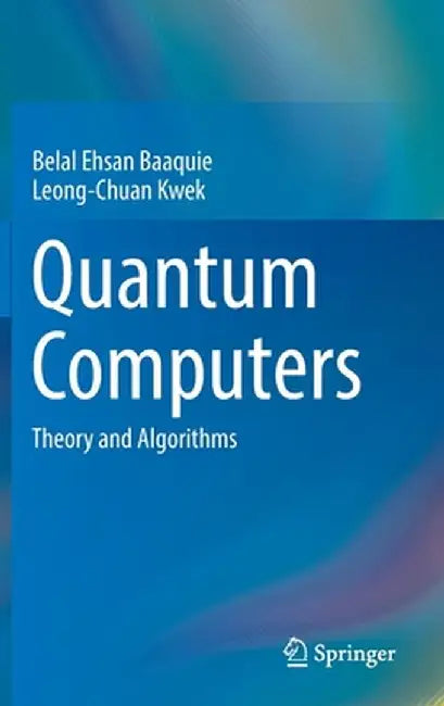 Quantum Computers: Theory and Algorithms by Belal Ehsan Baaquie