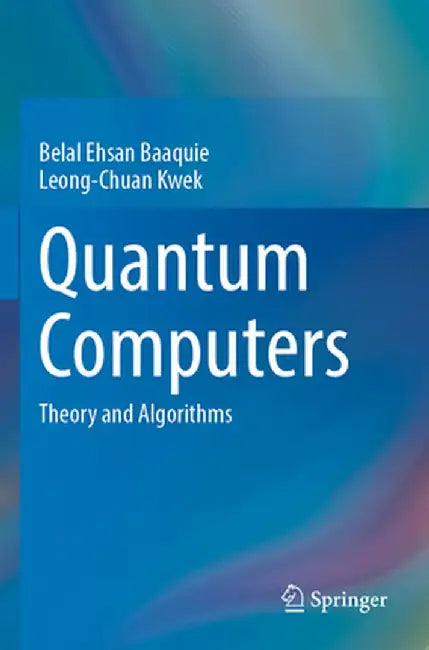 Quantum Computers: Theory and Algorithms by Belal Ehsan Baaquie
