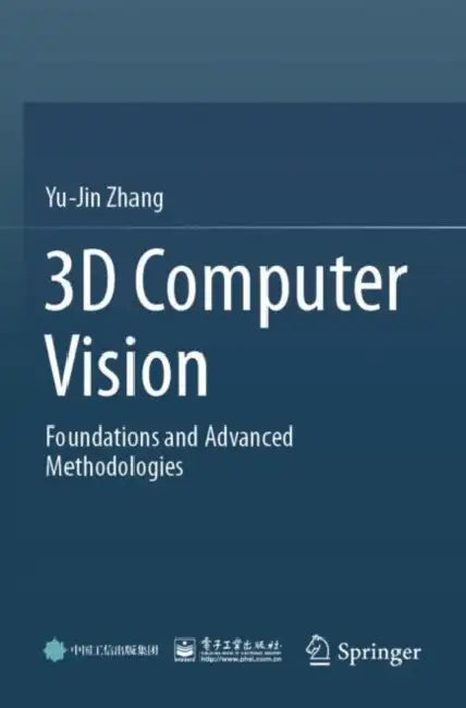 3D Computer Vision: Foundations and Advanced Methodologies by Yu-Jin Zhang